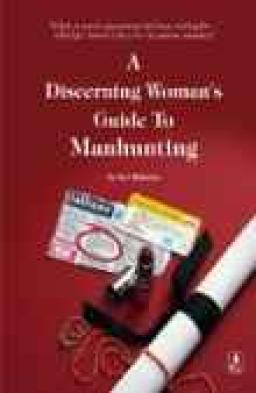 A Discerning Womans Guide To Manhunting by Bel Roberts