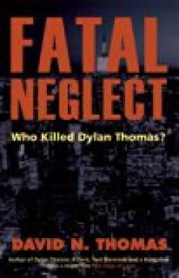 Fatal Neglect - Who Killed Dylan Thomas